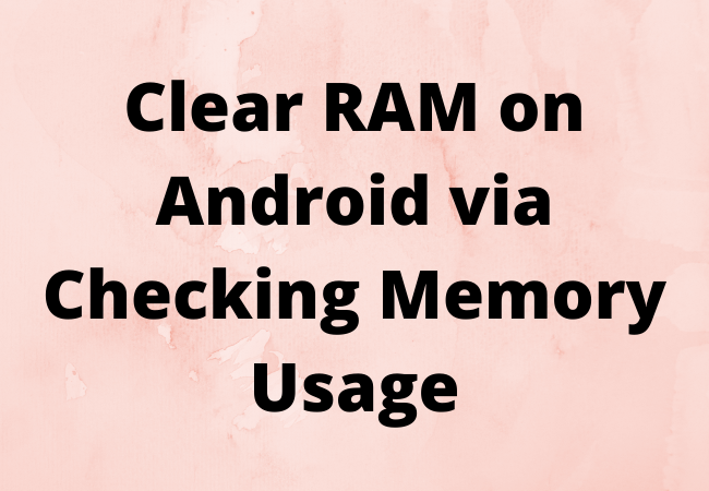 Clear RAM on Android via Checking Memory Usage