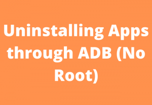 Uninstalling Apps through ADB (No Root)