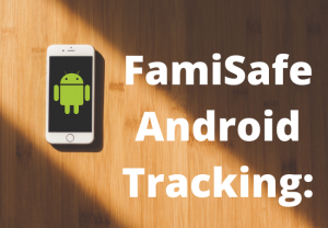 FamiSafe Android Tracking: