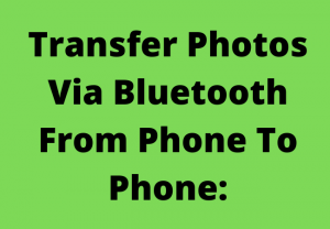 Transfer Photos Via Bluetooth From Phone To Phone: