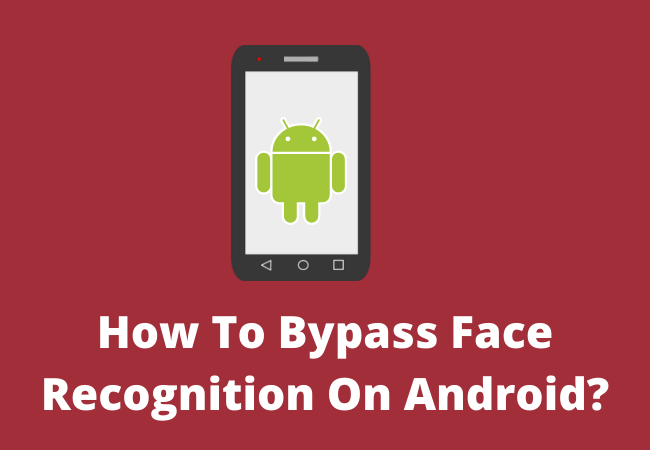 How To Bypass Face Recognition On Android?