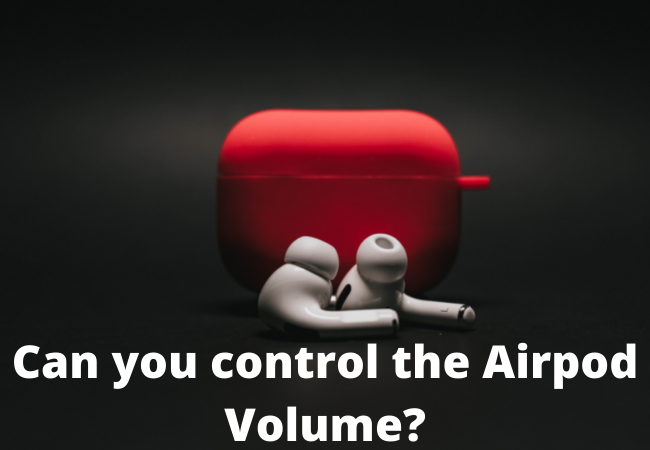 Can you control the Airpod Volume?