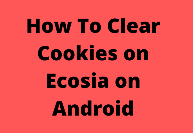 How To Clear Cookies on Ecosia on Android