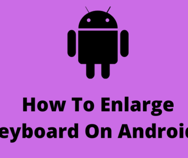 How To Enlarge Keyboard On Android? 