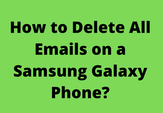 How to Delete All Emails on a Samsung Galaxy Phone?