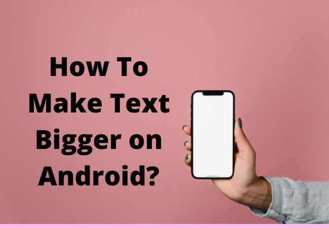 How To Make Text Bigger on Android?