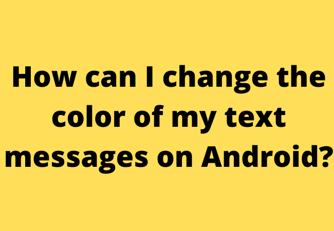 How can I change the color of my text messages on Android?