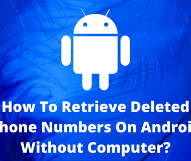 How To Retrieve Deleted Phone Numbers On Android Without Computer