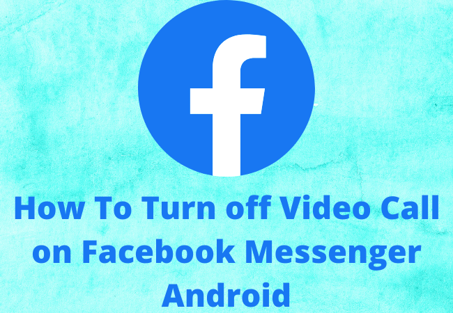 Here we have explained the method of How To Turn off Video Call on Facebook Messenger Android?