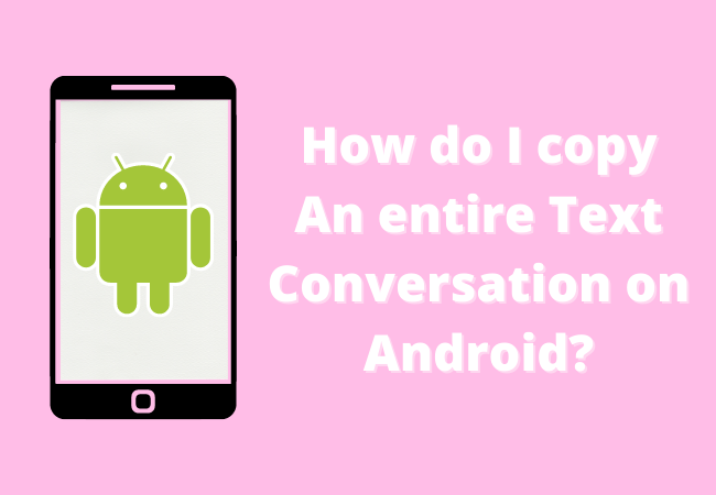 How do I copy An entire Text Conversation on Android?