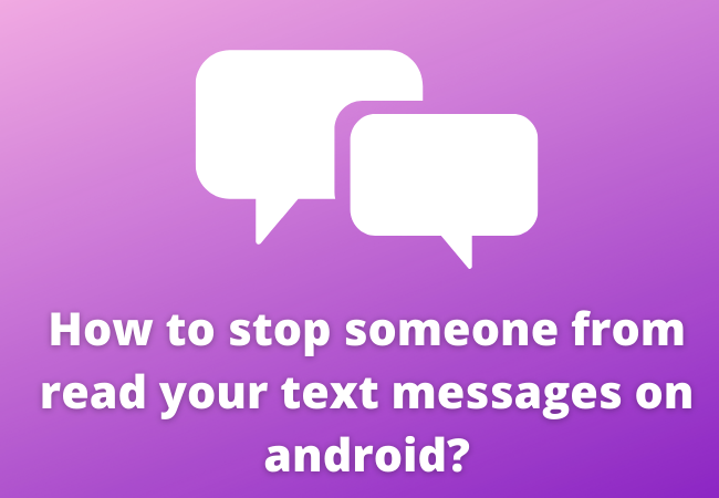 How to stop someone from read your text messages on android?