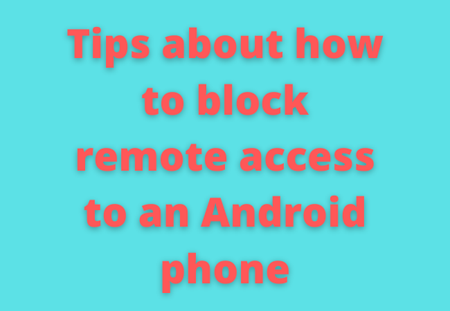 Tips about how to block remote access to an Android phone.