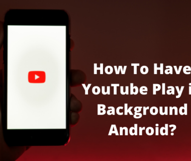 How To Have YouTube Play in Background Android?