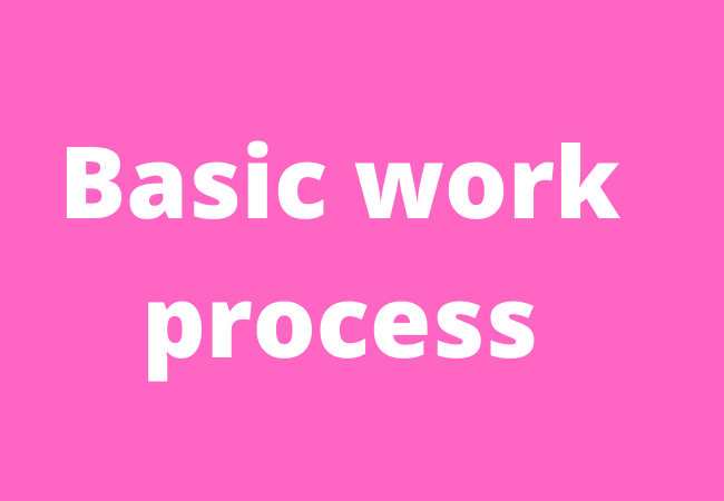 Basic work process;