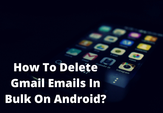 How To Delete Gmail Emails In Bulk On Android?