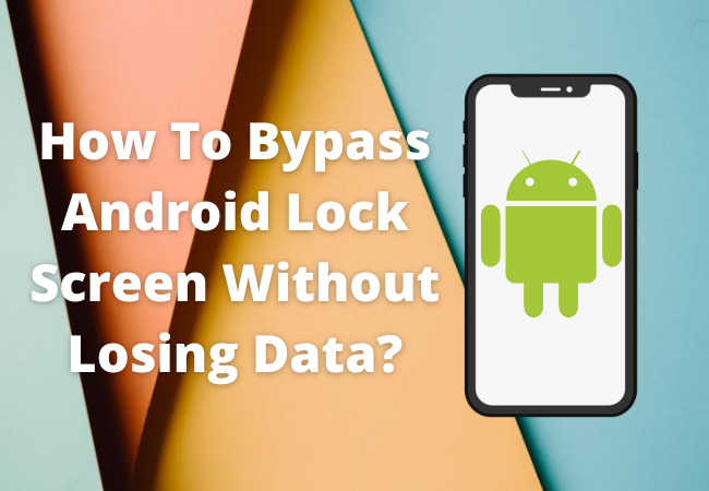 How To Bypass Android Lock Screen Without Losing Data