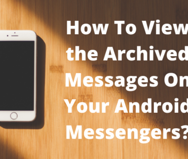 How To View the Archived Messages On Your Android Messengers?