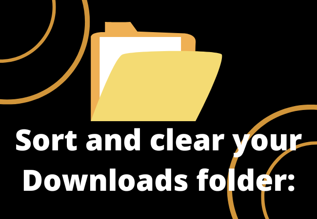 Sort and clear your Downloads folder: