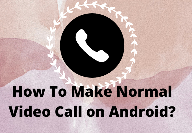 How To Make Normal Video Call on Android?