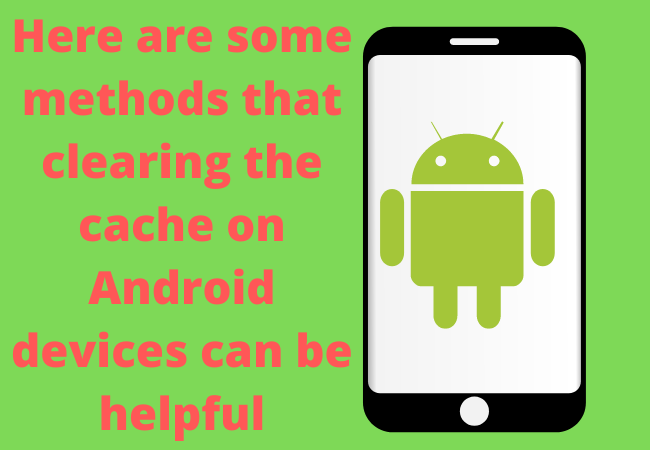 Here are some methods that clearing the cache on Android devices can be helpful: