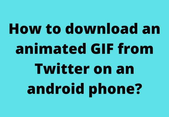 How to download an animated GIF from Twitter on an android phone?