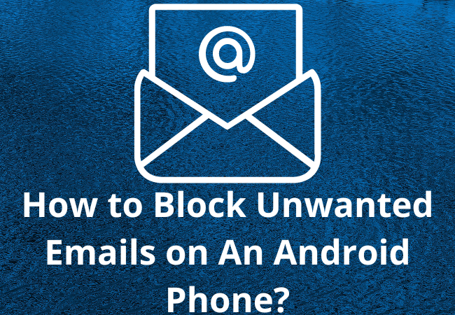 How to Block Unwanted Emails on An Android Phone?