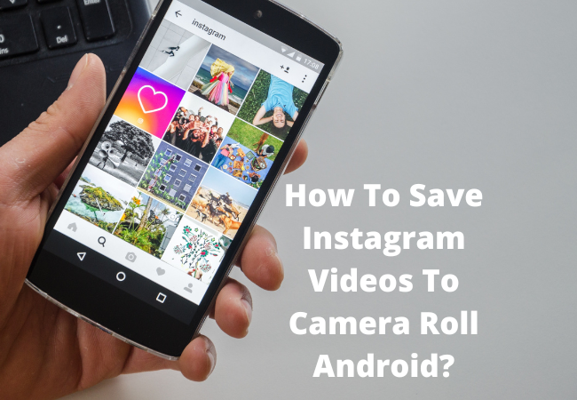 How To Save Instagram Videos To Camera Roll Android?