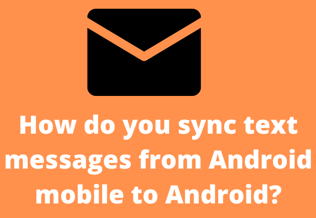 How do you sync text messages from Android mobile to Android?
