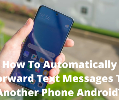How To Automatically Forward Text Messages To Another Phone Android?