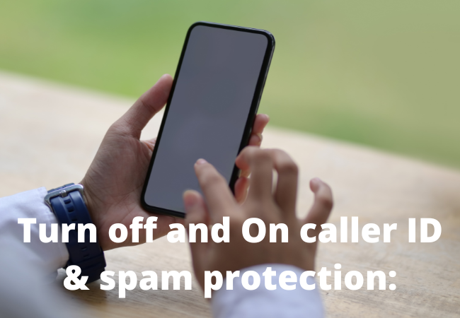 Turn off and On caller ID & spam protection: