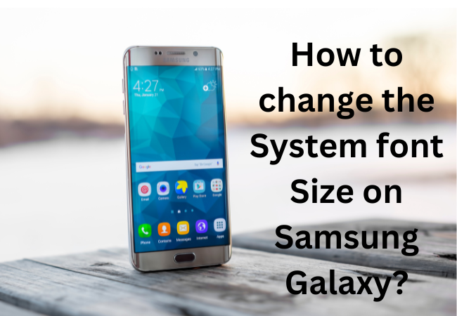 How to change the System font Size on Samsung Galaxy?