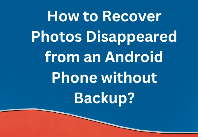 How to Recover Photos Disappeared from an Android Phone without Backup?