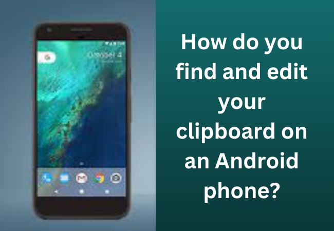 How do you find and edit your clipboard on an Android phone??