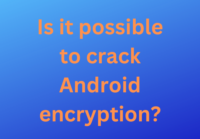 Is it possible to crack Android encryption?
